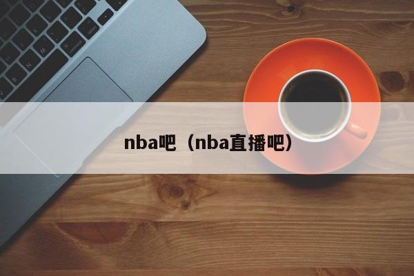 nba吧（nba直播吧）