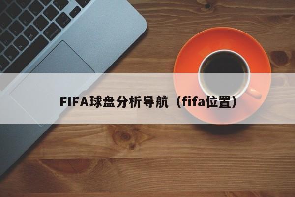 FIFA球盘分析导航（fifa位置）