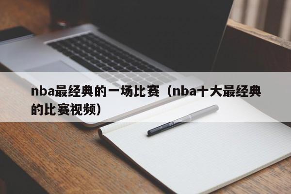 nba最经典的一场比赛（nba十大最经典的比赛视频）