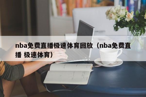 nba免费直播极速体育回放（nba免费直播 极速体育）