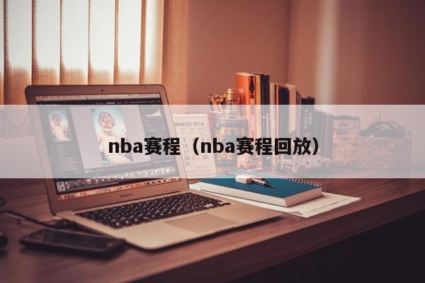 nba赛程（nba赛程回放）