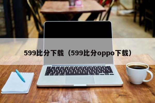 599比分下载（599比分oppo下载）