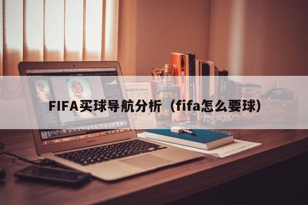 FIFA买球导航分析（fifa怎么要球）